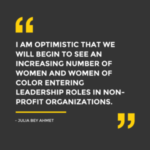 "I am optimistic that we will begin to see an increasing number of women and women of color entering leadership roles in non-profit organizations." - Julia Bey Ahmet, Jeff Sobel Consulting