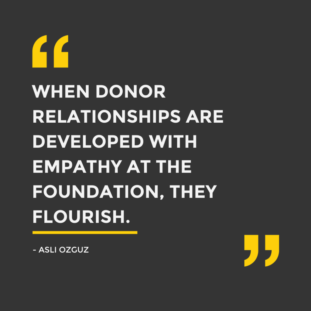 "When donor relationships are developed with empathy at the foundation, they flourish." - Asli Ozguz, EasterSeals Southern California