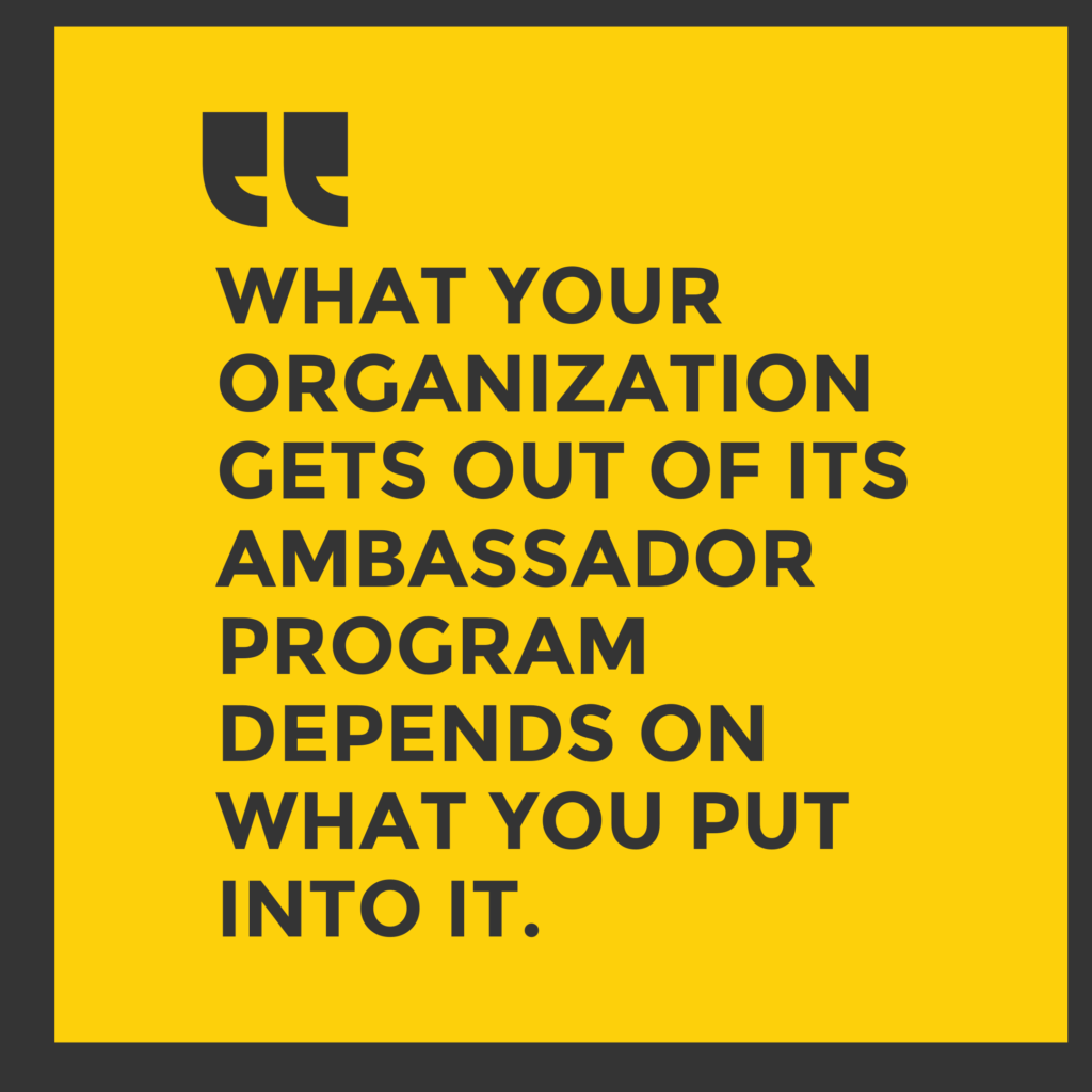 This is a pull quote from the article that reads: What your organization gets out of its ambassador program depends on what you put into it.